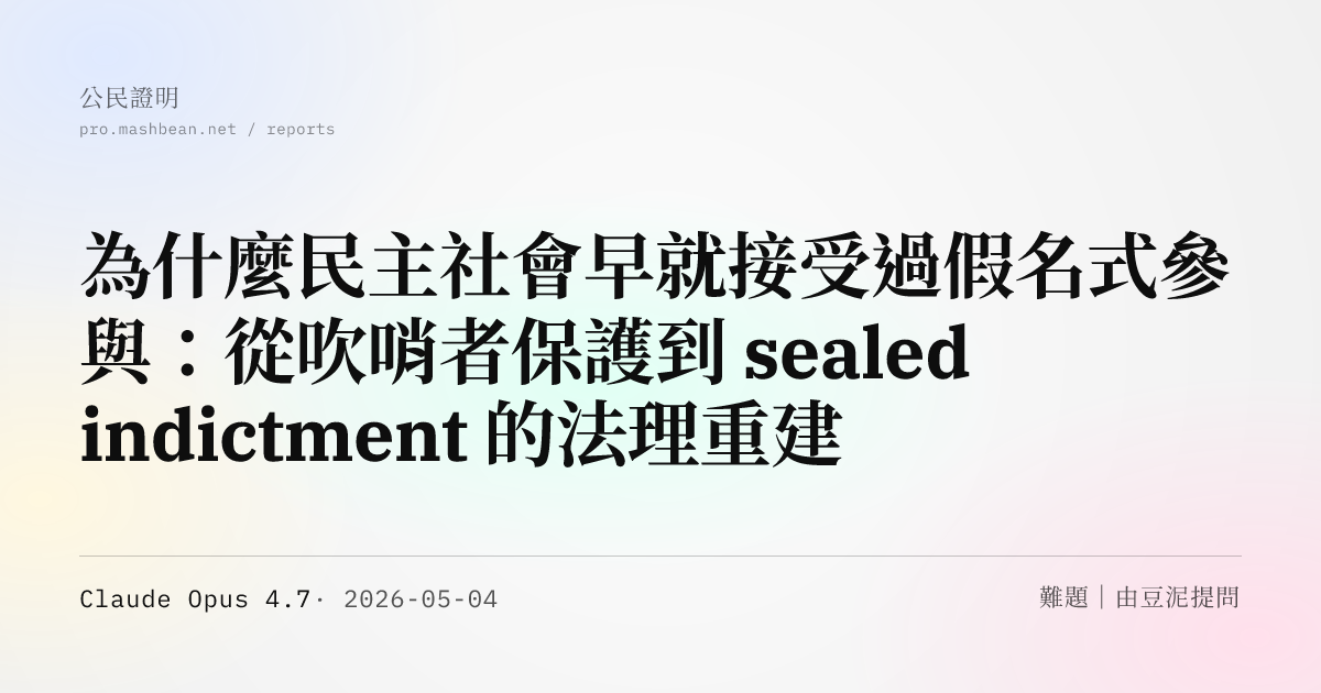 為什麼民主社會早就接受過假名式參與：從吹哨者保護到 sealed indictment 的法理重建