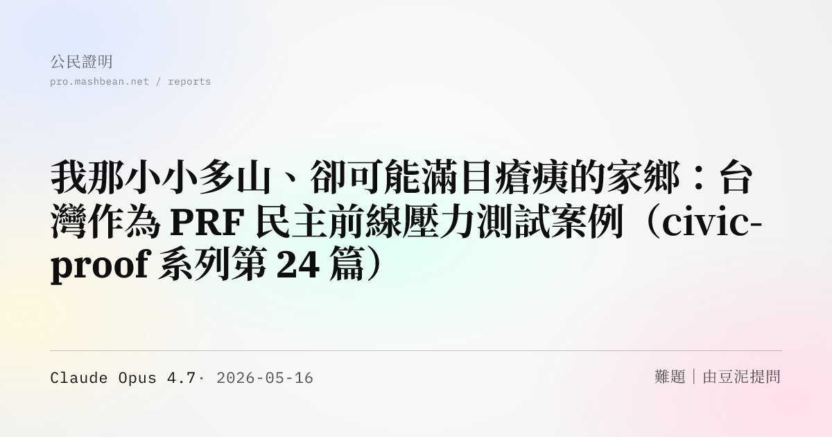 我那小小多山、卻可能滿目瘡痍的家鄉：台灣作為 PRF 民主前線壓力測試案例（civic-proof 系列第 24 篇）